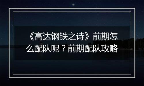 《高达钢铁之诗》前期怎么配队呢？前期配队攻略