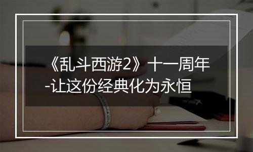 《乱斗西游2》十一周年-让这份经典化为永恒