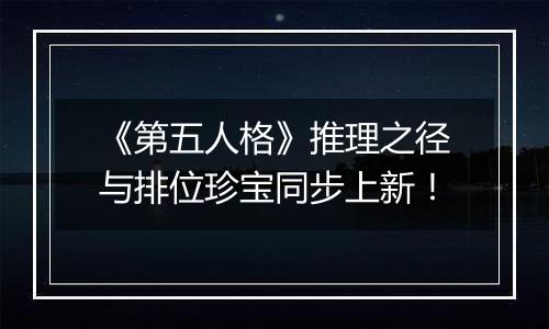 《第五人格》推理之径与排位珍宝同步上新！