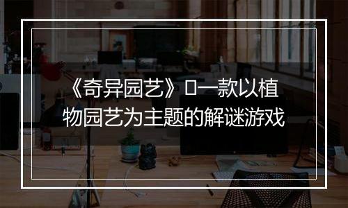 《奇异园艺》​一款以植物园艺为主题的解谜游戏