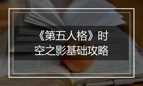 《第五人格》时空之影基础攻略