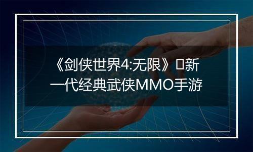 《剑侠世界4:无限》​新一代经典武侠MMO手游