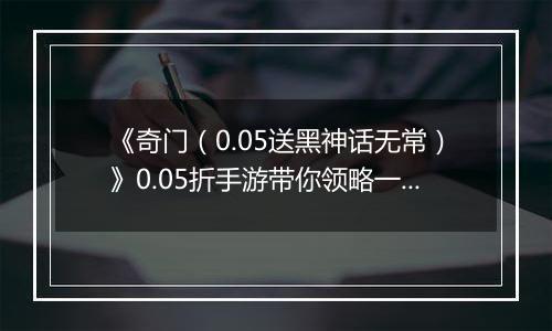 《奇门（0.05送黑神话无常）》0.05折手游带你领略一场极致的修真美学盛宴！