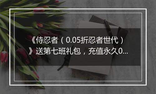 《侍忍者（0.05折忍者世代）》送第七班礼包，充值永久0.05折手游！
