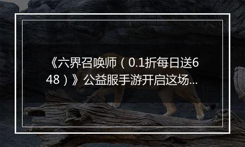 《六界召唤师（0.1折每日送648）》公益服手游开启这场波澜壮阔的封神之旅吧！