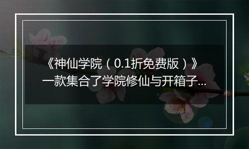 《神仙学院（0.1折免费版）》一款集合了学院修仙与开箱子元素的0.1折手游！