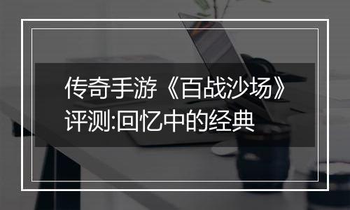 传奇手游《百战沙场》评测:回忆中的经典