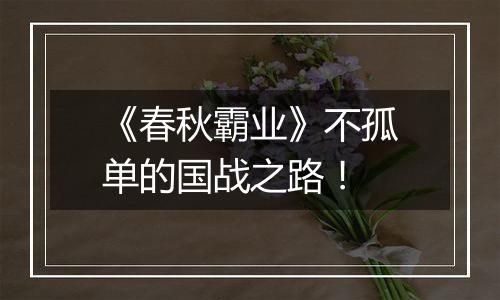 《春秋霸业》不孤单的国战之路！