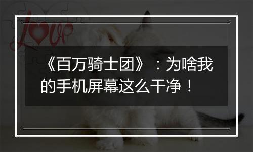 《百万骑士团》：为啥我的手机屏幕这么干净！