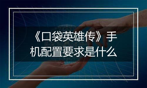 《口袋英雄传》手机配置要求是什么