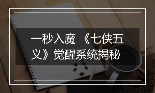 一秒入魔 《七侠五义》觉醒系统揭秘