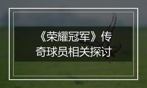 《荣耀冠军》传奇球员相关探讨