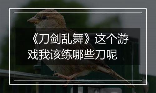 《刀剑乱舞》这个游戏我该练哪些刀呢