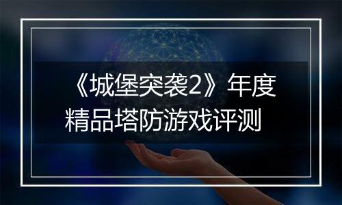 《城堡突袭2》年度精品塔防游戏评测