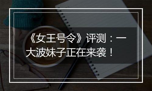 《女王号令》评测：一大波妹子正在来袭！