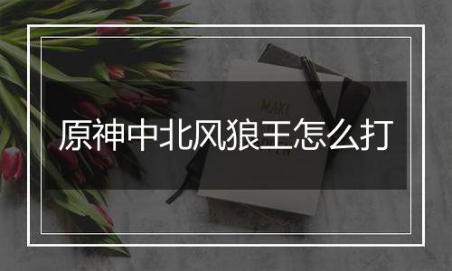 原神中北风狼王怎么打