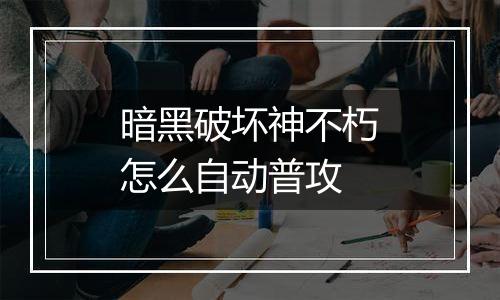 暗黑破坏神不朽怎么自动普攻