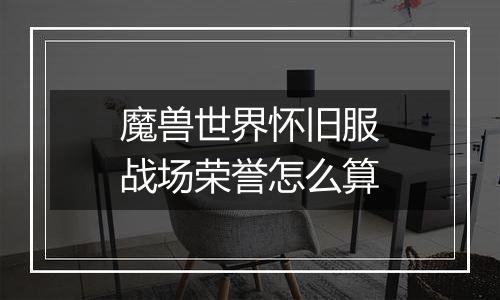 魔兽世界怀旧服战场荣誉怎么算