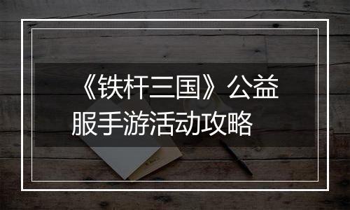 《铁杆三国》公益服手游活动攻略