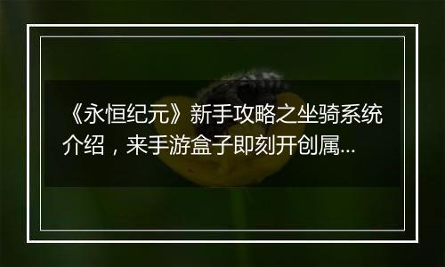 《永恒纪元》新手攻略之坐骑系统介绍，来手游盒子即刻开创属于你的纪元！
