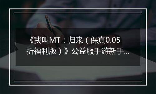 《我叫MT：归来（保真0.05折福利版）》公益服手游新手卡组阵容推荐！