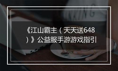 《江山霸主（天天送648）》公益服手游游戏指引