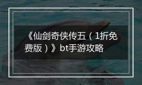 《仙剑奇侠传五（1折免费版）》bt手游攻略