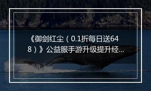 《御剑红尘（0.1折每日送648）》公益服手游升级提升经验的方案