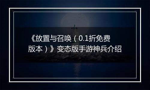 《放置与召唤（0.1折免费版本）》变态版手游神兵介绍