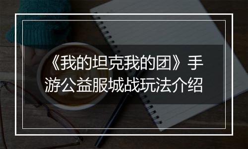 《我的坦克我的团》手游公益服城战玩法介绍