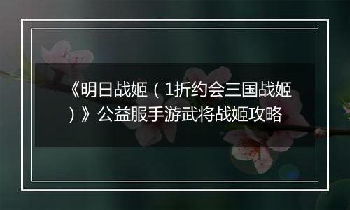 《明日战姬（1折约会三国战姬）》公益服手游武将战姬攻略