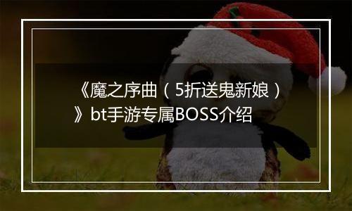 《魔之序曲（5折送鬼新娘）》bt手游专属BOSS介绍