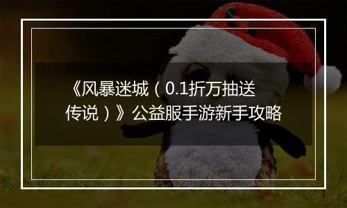 《风暴迷城（0.1折万抽送传说）》公益服手游新手攻略