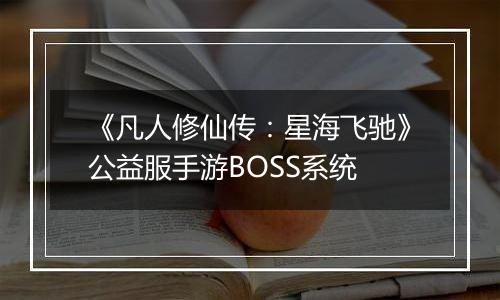 《凡人修仙传：星海飞驰》公益服手游BOSS系统