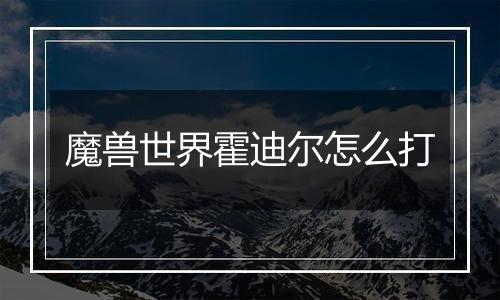 魔兽世界霍迪尔怎么打