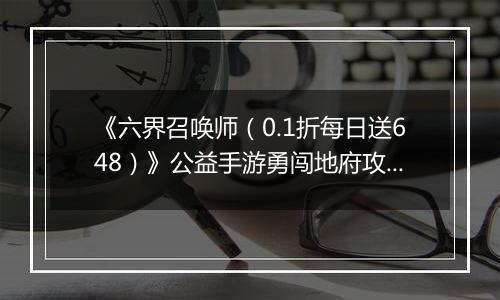 《六界召唤师（0.1折每日送648）》公益手游勇闯地府攻略