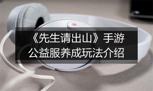 《先生请出山》手游公益服养成玩法介绍