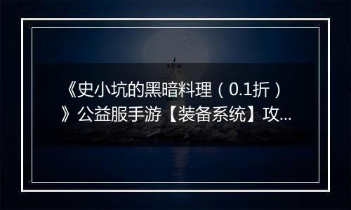 《史小坑的黑暗料理（0.1折）》公益服手游【装备系统】攻略
