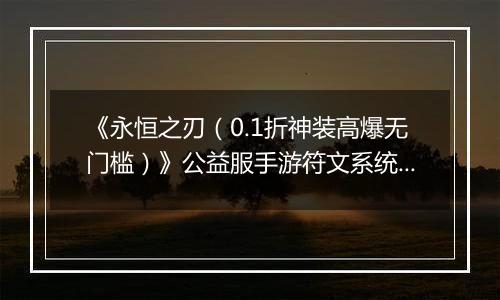《永恒之刃（0.1折神装高爆无门槛）》公益服手游符文系统助你战力飙升！