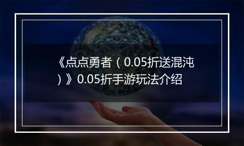 《点点勇者（0.05折送混沌）》0.05折手游玩法介绍