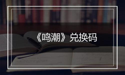 《鸣潮》兑换码