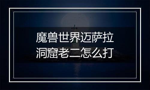 魔兽世界迈萨拉洞窟老二怎么打