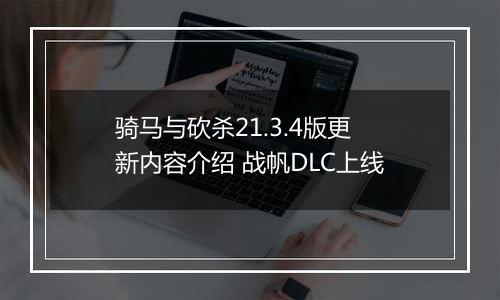 骑马与砍杀21.3.4版更新内容介绍 战帆DLC上线