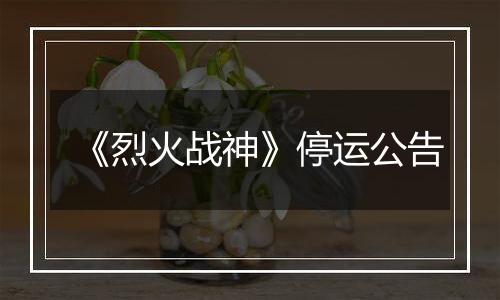 《烈火战神》停运公告