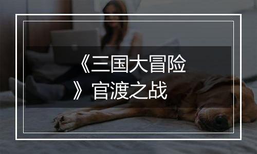 《三国大冒险》官渡之战