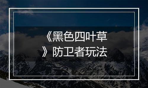 《黑色四叶草》防卫者玩法