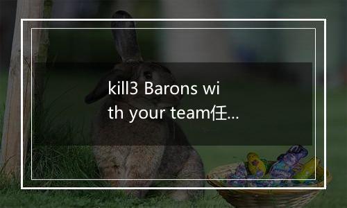 kill3 Barons with your team任务中文意思翻译 lol手游BARONSLAYER