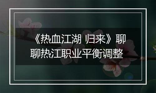 《热血江湖 归来》聊聊热江职业平衡调整