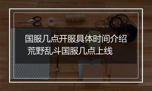 国服几点开服具体时间介绍 荒野乱斗国服几点上线