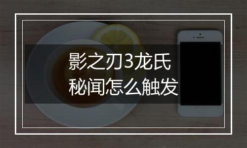 影之刃3龙氏秘闻怎么触发
